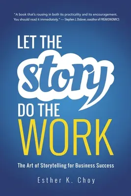 Let the Story Do the Work: Sztuka opowiadania historii dla sukcesu w biznesie - Let the Story Do the Work: The Art of Storytelling for Business Success