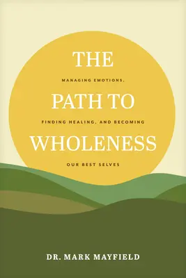 Droga do pełni: Zarządzanie emocjami, znajdowanie uzdrowienia i stawanie się najlepszym sobą - The Path to Wholeness: Managing Emotions, Finding Healing, and Becoming Our Best Selves