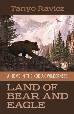 Kraina niedźwiedzia i orła: Dom w dziczy Kodiak - Land of Bear and Eagle: A Home in the Kodiak Wilderness