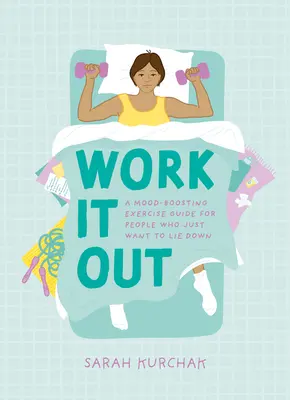 Work It Out: Przewodnik po ćwiczeniach poprawiających nastrój dla osób, które po prostu chcą się położyć - Work It Out: A Mood-Boosting Exercise Guide for People Who Just Want to Lie Down