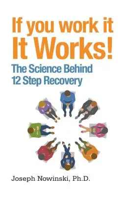 Jeśli pracujesz, to działa! Nauka stojąca za 12 krokami powrotu do zdrowia - If You Work It, It Works!: The Science Behind 12 Step Recovery