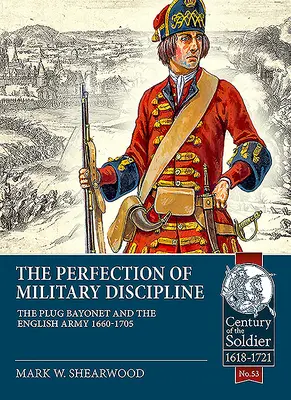 Doskonałość dyscypliny wojskowej: Bagnet wtykowy i armia angielska 1660-1705 - The Perfection of Military Discipline: The Plug Bayonet and the English Army 1660-1705