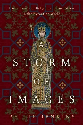 Burza obrazów: Ikonoklazm i reformacja religijna w świecie bizantyjskim - A Storm of Images: Iconoclasm and Religious Reformation in the Byzantine World