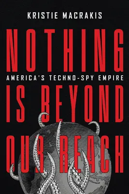 Nic nie jest poza naszym zasięgiem: Amerykańskie imperium technologiczno-szpiegowskie - Nothing Is Beyond Our Reach: America's Techno-Spy Empire