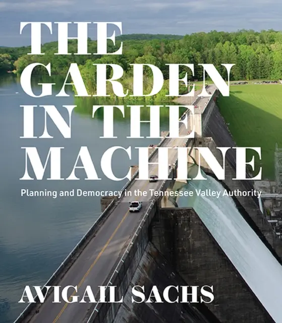 Ogród w maszynie: Planowanie i demokracja w Tennessee Valley Authority - The Garden in the Machine: Planning and Democracy in the Tennessee Valley Authority