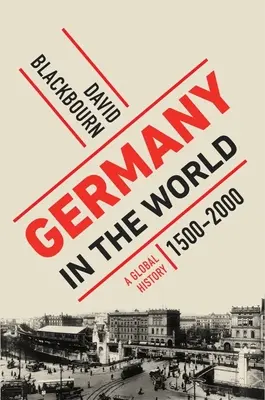 Niemcy na świecie: Historia globalna, 1500-2000 - Germany in the World: A Global History, 1500-2000
