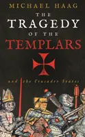 Tragedia Templariuszy - Powstanie i upadek państw krzyżowców - Tragedy of the Templars - The Rise and Fall of the Crusader States