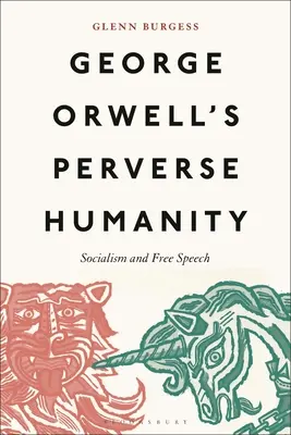 Przewrotne człowieczeństwo George'a Orwella: Socjalizm i wolność słowa - George Orwell's Perverse Humanity: Socialism and Free Speech