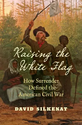 Podniesienie białej flagi: jak kapitulacja zdefiniowała amerykańską wojnę secesyjną - Raising the White Flag: How Surrender Defined the American Civil War