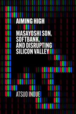 Mierząc wysoko: Masayoshi Son, Softbank i przełom w Dolinie Krzemowej - Aiming High: Masayoshi Son, Softbank, and Disrupting Silicon Valley