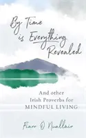 Czas pokazuje wszystko - i inne irlandzkie przysłowia dla uważnego życia - By Time is Everything Revealed - And Other Irish proverbs for Mindful Living