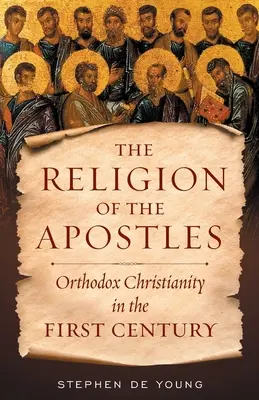 Religia apostołów: Prawosławne chrześcijaństwo w I wieku - The Religion of the Apostles: Orthodox Christianity in the First Century