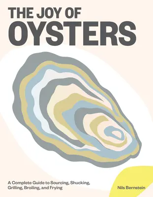 Radość ostryg: Kompletny przewodnik po pozyskiwaniu, oskubywaniu, grillowaniu, pieczeniu i smażeniu ostryg - The Joy of Oysters: A Complete Guide to Sourcing, Shucking, Grilling, Broiling, and Frying