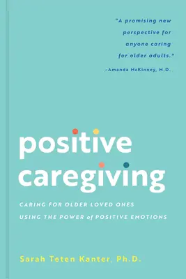 Pozytywna opieka: Opieka nad starszymi ukochanymi osobami z wykorzystaniem siły pozytywnych emocji - Positive Caregiving: Caring for Older Loved Ones Using the Power of Positive Emotions