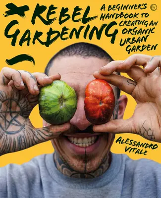 Rebel Gardening: Podręcznik dla początkujących do ekologicznego ogrodnictwa miejskiego - Rebel Gardening: A Beginner's Handbook to Organic Urban Gardening