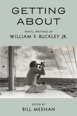 Podróżowanie: Pisma podróżnicze Williama F. Buckleya Jr. - Getting about: Travel Writings of William F. Buckley Jr.