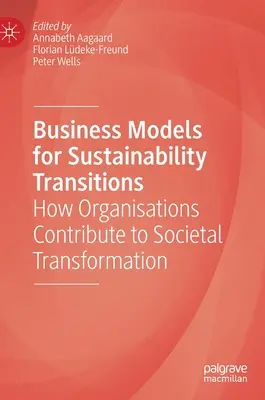 Modele biznesowe dla transformacji zrównoważonego rozwoju: Jak organizacje przyczyniają się do transformacji społecznej - Business Models for Sustainability Transitions: How Organisations Contribute to Societal Transformation