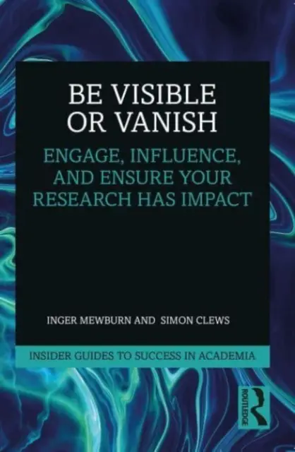 Bądź widoczny lub zniknij: Angażuj, wywieraj wpływ i upewnij się, że twoje badania mają wpływ - Be Visible or Vanish: Engage, Influence and Ensure Your Research Has Impact