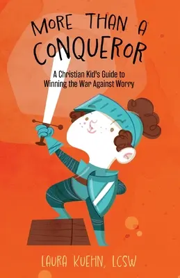 Więcej niż zdobywca: Chrześcijański przewodnik dla dzieci, jak wygrać wojnę ze zmartwieniami - More Than a Conqueror: A Christian Kid's Guide to Winning the War Against Worry