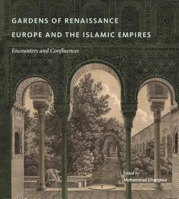 Ogrody renesansowej Europy i imperiów islamskich: Spotkania i zbieżności - Gardens of Renaissance Europe and the Islamic Empires: Encounters and Confluences