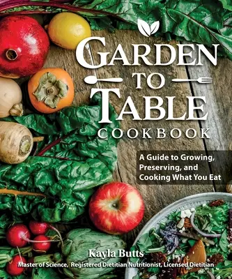 Książka kucharska od ogrodu do stołu: Przewodnik po konserwowaniu i gotowaniu tego, co uprawiasz - Garden to Table Cookbook: A Guide to Preserving and Cooking What You Grow