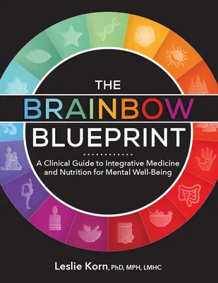 The Brainbow Blueprint: Kliniczny przewodnik po medycynie integracyjnej i odżywianiu dla dobrego samopoczucia psychicznego - The Brainbow Blueprint: A Clinical Guide to Integrative Medicine and Nutrition for Mental Well Being