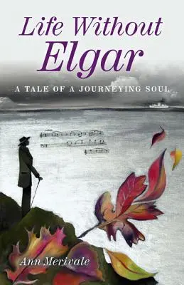 Życie bez Elgara: opowieść o wędrówce duszy - Life Without Elgar: A Tale of a Journeying Soul