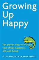 Growing Up Happy - Dziesięć sprawdzonych sposobów na zwiększenie szczęścia i dobrego samopoczucia dziecka - Growing Up Happy - Ten proven ways to increase your child's happiness and well-being