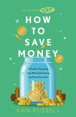 Jak oszczędzać pieniądze: Przewodnik po tym, jak wydawać mniej, a jednocześnie czerpać z życia jak najwięcej - How to Save Money: A Guide to Spending Less While Still Getting the Most Out of Life
