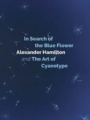 W poszukiwaniu niebieskiego kwiatu: Alexander Hamilton i sztuka cyjanotypii - In Search of the Blue Flower: Alexander Hamilton and the Art of Cyanotype