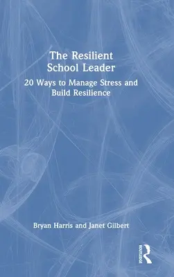 Odporny dyrektor szkoły: 20 sposobów radzenia sobie ze stresem i budowania odporności - The Resilient School Leader: 20 Ways to Manage Stress and Build Resilience