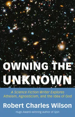 Posiadanie nieznanego: Pisarz science fiction bada ateizm, agnostycyzm i ideę Boga - Owning the Unknown: A Science Fiction Writer Explores Atheism, Agnosticism, and the Idea of God