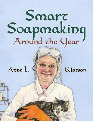 Smart Soapmaking Around the Year: Almanach projektów, eksperymentów i badań dla zaawansowanych producentów mydła - Smart Soapmaking Around the Year: An Almanac of Projects, Experiments, and Investigations for Advanced Soap Making