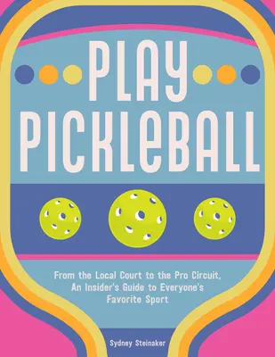 Zagraj w Pickleball: Od lokalnego boiska do profesjonalnego toru - przewodnik po ulubionym sporcie wszystkich graczy - Play Pickleball: From the Local Court to the Pro Circuit, an Insider's Guide to Everyone's Favorite Sport