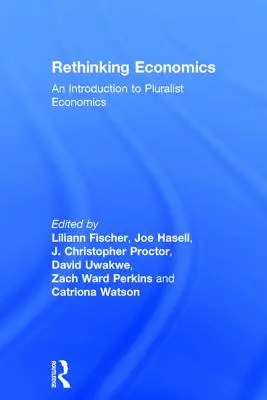 Rethinking Economics: Wprowadzenie do ekonomii pluralistycznej - Rethinking Economics: An Introduction to Pluralist Economics