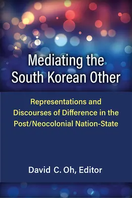 Mediatyzacja południowokoreańskiego Innego: Reprezentacje i dyskursy różnic w post/neokolonialnym państwie narodowym - Mediating the South Korean Other: Representations and Discourses of Difference in the Post/Neocolonial Nation-State
