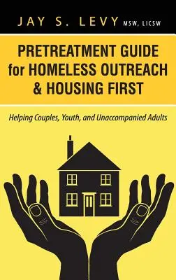 Pretreatment Guide for Homeless Outreach & Housing First: Pomaganie parom, młodzieży i dorosłym bez opieki - Pretreatment Guide for Homeless Outreach & Housing First: Helping Couples, Youth, and Unaccompanied Adults