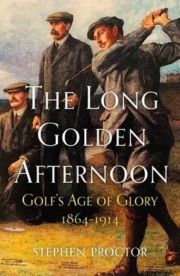 Długie złote popołudnie: Wiek chwały golfa, 1864-1914 - The Long Golden Afternoon: Golf's Age of Glory, 1864-1914