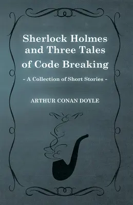 Sherlock Holmes i trzy opowieści o łamaniu kodów (zbiór opowiadań) - Sherlock Holmes and Three Tales of Code Breaking (A Collection of Short Stories)