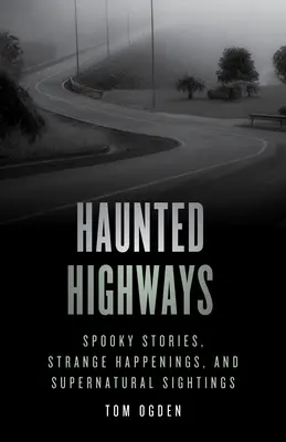 Nawiedzone autostrady: Upiorne historie, dziwne zdarzenia i nadprzyrodzone obserwacje - Haunted Highways: Spooky Stories, Strange Happenings, and Supernatural Sightings