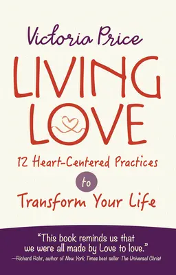 Living Love: 12 praktyk skoncentrowanych na sercu, które odmienią twoje życie - Living Love: 12 Heart-Centered Practices to Transform Your Life