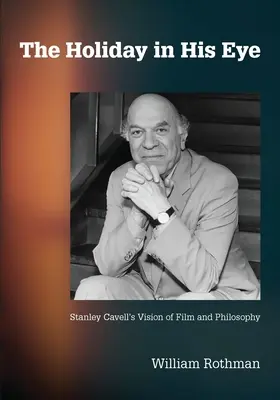 Wakacje w jego oku: wizja filmu i filozofii Stanleya Cavella - The Holiday in His Eye: Stanley Cavell's Vision of Film and Philosophy
