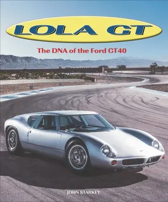 Lola GT: DNA Forda Gt40 - Lola GT: The DNA of the Ford Gt40