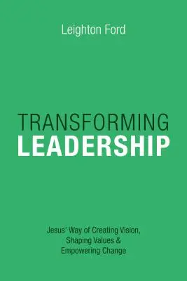 Transformujące przywództwo: Jezusowy sposób tworzenia wizji, kształtowania wartości i wprowadzania zmian - Transforming Leadership: Jesus' Way of Creating Vision, Shaping Values Empowering Change