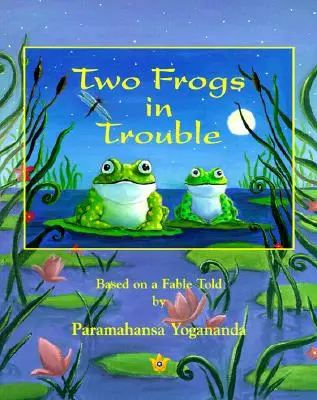 Dwie żaby w opałach: Na podstawie bajki opowiedzianej przez Paramahansę Joganandę - Two Frogs in Trouble: Based on a Fable Told by Paramahansa Yogananda