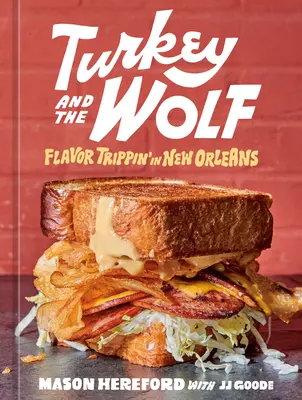 Indyk i wilk: Podróż po smakach Nowego Orleanu [Książka kucharska] - Turkey and the Wolf: Flavor Trippin' in New Orleans [A Cookbook]