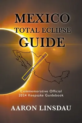 Przewodnik po całkowitym zaćmieniu słońca w Meksyku: Oficjalny pamiątkowy przewodnik na rok 2024 - Mexico Total Eclipse Guide: Official Commemorative 2024 Keepsake Guidebook