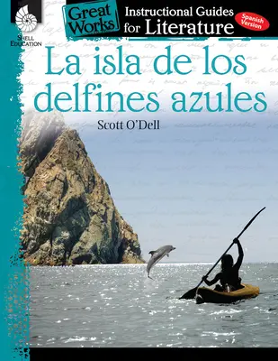 La Isla de Los Delfines Azules: Przewodnik instruktażowy po literaturze: Przewodnik instruktażowy po literaturze - La Isla de Los Delfines Azules: An Instructional Guide for Literature: An Instructional Guide for Literature