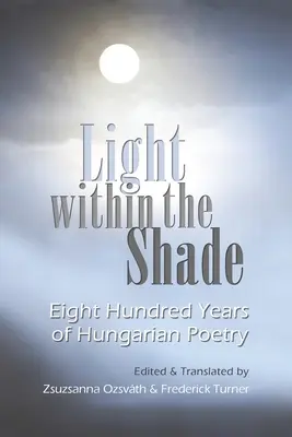 Światło w cieniu: Osiemset lat węgierskiej poezji - Light Within the Shade: Eight Hundred Years of Hungarian Poetry