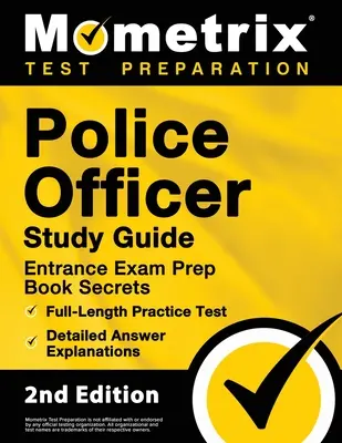 Police Officer Exam Study Guide - Police Entrance Prep Book Secrets, Full-Length Practice Test, Detailed Answer Explanations: [2nd Edition]. - Police Officer Exam Study Guide - Police Entrance Prep Book Secrets, Full-Length Practice Test, Detailed Answer Explanations: [2nd Edition]